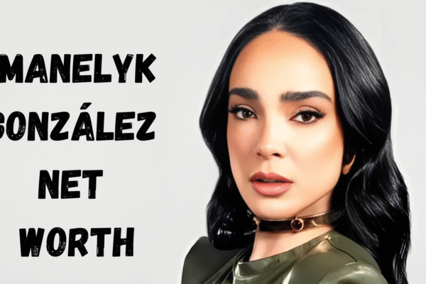 manelyk gonzález net worth